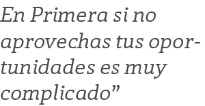 En Primera si no aprovechas tus oportunidades es muy complicado 