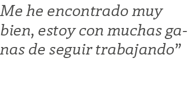 Me he encontrado muy bien, estoy con muchas ganas de seguir trabajando 