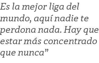 Es la mejor liga del mundo, aquí nadie te perdona nada  Hay que estar más concentrado que nunca 