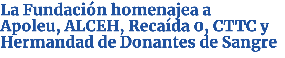 La Fundación homenajea a Apoleu, ALCEH, Recaída 0, CTTC y Hermandad de Donantes de Sangre
