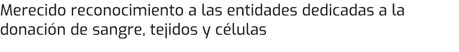 Merecido reconocimiento a las entidades dedicadas a la donación de sangre, tejidos y células