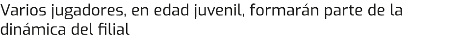 Varios jugadores, en edad juvenil, formarán parte de la dinámica del filial