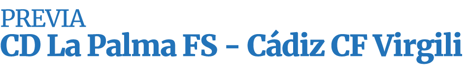 PREVIA CD La Palma FS - Cádiz CF Virgili 