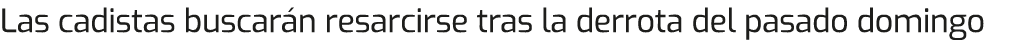 Las cadistas buscarán resarcirse tras la derrota del pasado domingo 