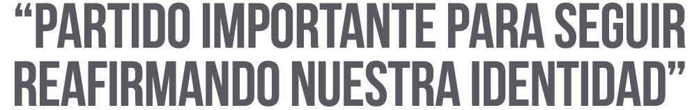  Partido importante para seguir reafirmando nuestra identidad 