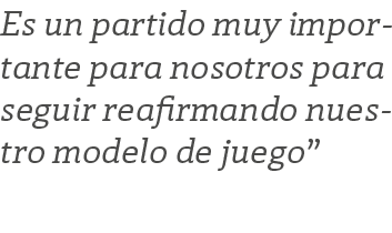Es un partido muy importante para nosotros para seguir reafirmando nuestro modelo de juego 