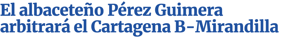 El albaceteño Pérez Guimera arbitrará el Cartagena B-Mirandilla
