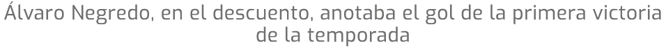Álvaro Negredo, en el descuento, anotaba el gol de la primera victoria de la temporada