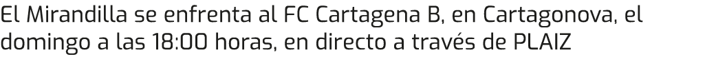 El Mirandilla se enfrenta al FC Cartagena B, en Cartagonova, el domingo a las 18:00 horas, en directo a través de PLAIZ