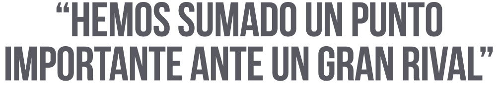  Hemos sumado un punto importante ante un gran rival 