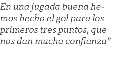 En una jugada buena hemos hecho el gol para los primeros tres puntos, que nos dan mucha confianza 