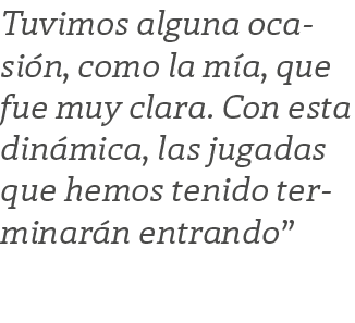 Tuvimos alguna ocasión, como la mía, que fue muy clara  Con esta dinámica, las jugadas que hemos tenido terminarán en   