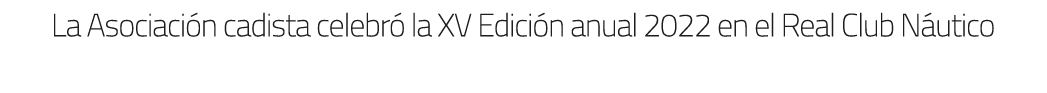La Asociación cadista celebró la XV Edición anual 2022 en el Real Club Náutico