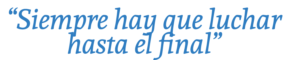 “Siempre hay que luchar hasta el final”
