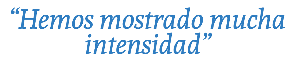 “Hemos mostrado mucha intensidad”