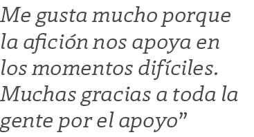 Me gusta mucho porque la afici n nos apoya en los momentos dif ciles. Muchas gracias a toda la gente por el apoyo”