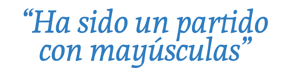 “Ha sido un partido con may sculas”