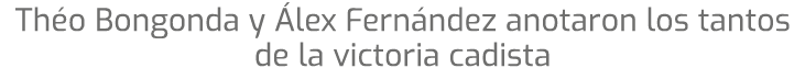 Th o Bongonda y lex Fern ndez anotaron los tantos de la victoria cadista