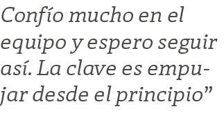 Conf o mucho en el equipo y espero seguir as . La clave es empujar desde el principio”
