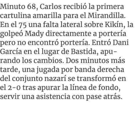 Minuto 68, Carlos recibi la primera cartulina amarilla para el Mirandilla. En el 75 una falta lateral sobre Kik n, l...