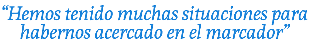 “Hemos tenido muchas situaciones para habernos acercado en el marcador”