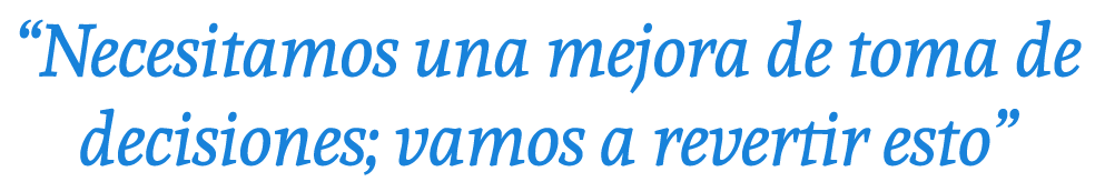 “Necesitamos una mejora de toma de decisiones; vamos a revertir esto”