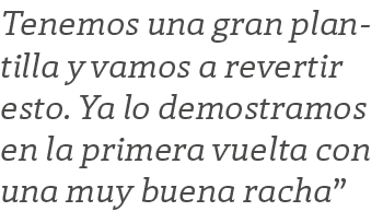 Tenemos una gran plantilla y vamos a revertir esto. Ya lo demostramos en la primera vuelta con una muy buena racha”