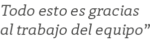 Todo esto es gracias al trabajo del equipo”