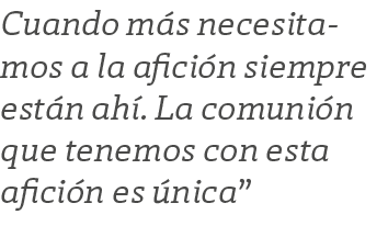 Cuando m s necesitamos a la afici n siempre est n ah . La comuni n que tenemos con esta afici n es nica”