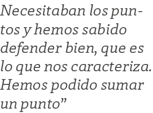 Necesitaban los puntos y hemos sabido defender bien, que es lo que nos caracteriza. Hemos podido sumar un punto”