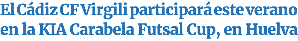 El C diz CF Virgili participar este verano en la KIA Carabela Futsal Cup, en Huelva 
