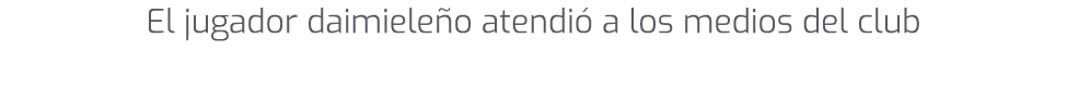 El jugador daimiele o atendi a los medios del club