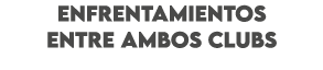 ENFRENTAMIENTOS ENTRE AMBOS CLUBS