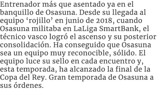 Entrenador m s que asentado ya en el banquillo de Osasuna. Desde su llegada al equipo ‘rojillo’ en junio de 2018, cua...