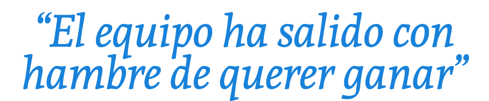 “El equipo ha salido con hambre de querer ganar”