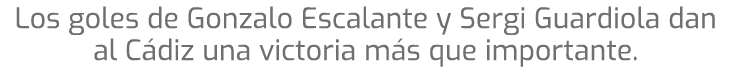 Los goles de Gonzalo Escalante y Sergi Guardiola dan al C diz una victoria m s que importante.