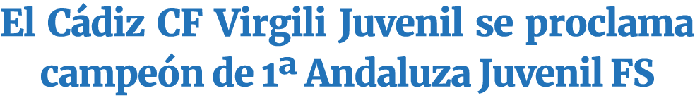 El C diz CF Virgili Juvenil se proclama campe n de 1ª Andaluza Juvenil FS