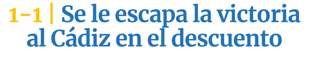 1 1 | Se le escapa la victoria al C diz en el descuento
