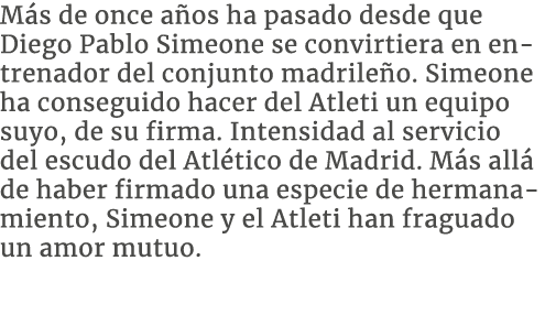 M s de once a os ha pasado desde que Diego Pablo Simeone se convirtiera en entrenador del conjunto madrile o. Simeone...