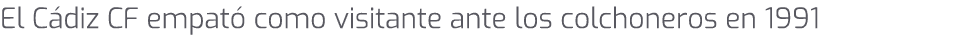 El C diz CF empat como visitante ante los colchoneros en 1991