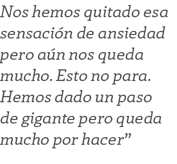 Nos hemos quitado esa sensaci n de ansiedad pero a n nos queda mucho. Esto no para. Hemos dado un paso de gigante per...