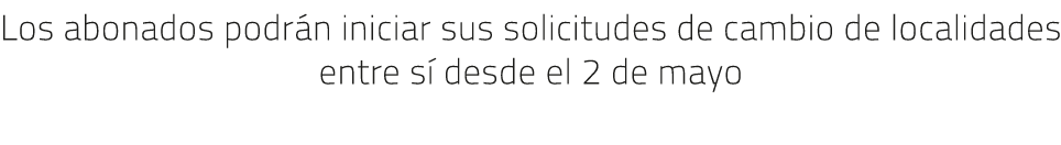 Los abonados podr n iniciar sus solicitudes de cambio de localidades entre s desde el 2 de mayo
