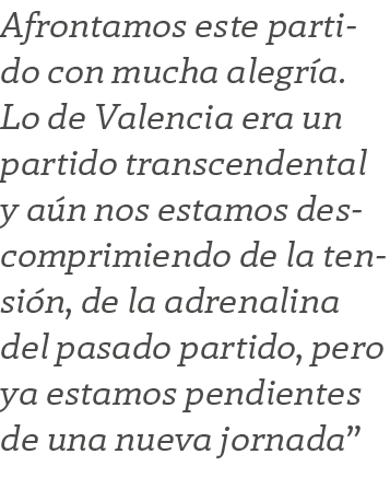 Afrontamos este partido con mucha alegr a. Lo de Valencia era un partido transcendental y a n nos estamos descomprimi...