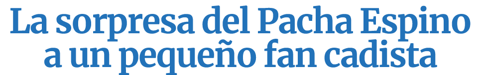 La sorpresa del Pacha Espino a un peque o fan cadista