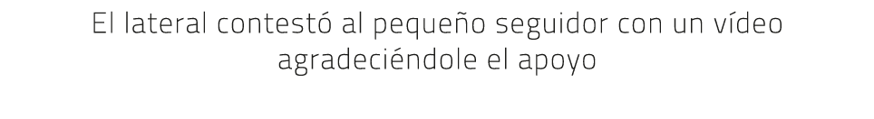 El lateral contest al peque o seguidor con un v deo agradeci ndole el apoyo 
