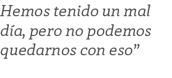 Hemos tenido un mal d a, pero no podemos quedarnos con eso”