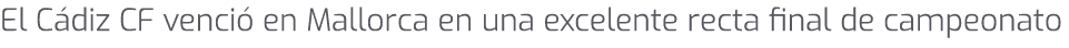 El C diz CF venci en Mallorca en una excelente recta final de campeonato