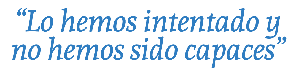 “Lo hemos intentado y no hemos sido capaces”