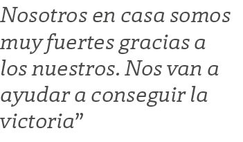 Nosotros en casa somos muy fuertes gracias a los nuestros. Nos van a ayudar a conseguir la victoria”