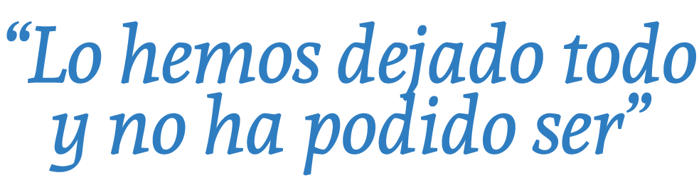 “Lo hemos dejado todo y no ha podido ser”